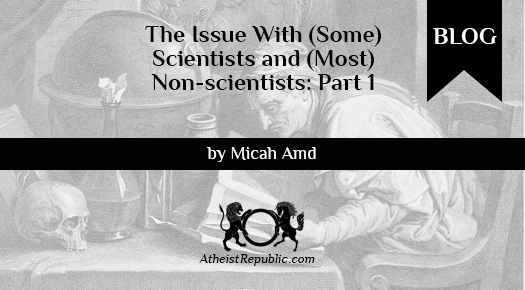 The Issue With (Some) Scientists and (Most) Non-scientists: Part 1