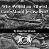 Why Would an Atheist Care for Jerusalem